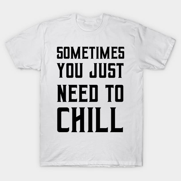 Sometimes you just need to chill T-Shirt by ShirtyLife